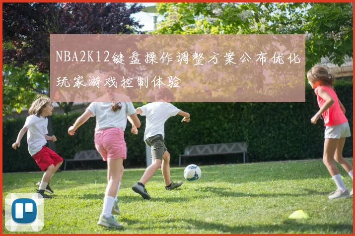 NBA2K12键盘操作调整方案公布优化玩家游戏控制体验